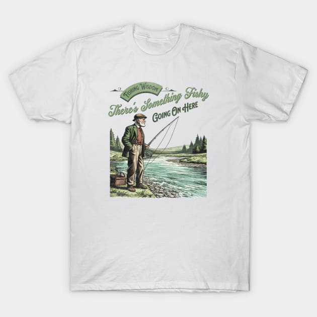 Fishing Wisdom There's Something Fishy Going On Here T-Shirt by Jennifer Stephens